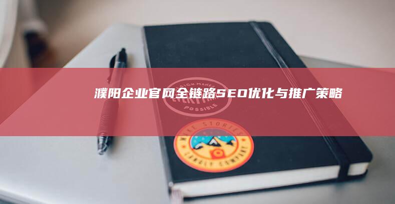 濮阳企业官网全链路SEO优化与推广策略